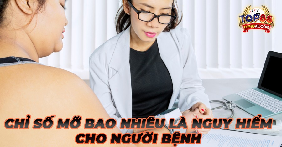 Chỉ số mỡ bao nhiêu là nguy hiểm cho người bệnh