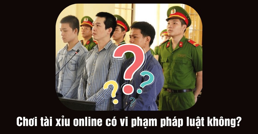 Chơi tài xỉu online có vi phạm pháp luật không?